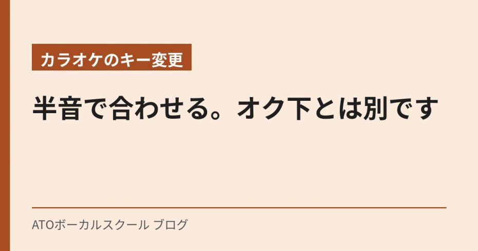 【カラオケのキー変更】半音で合わせる。オク下とは別です